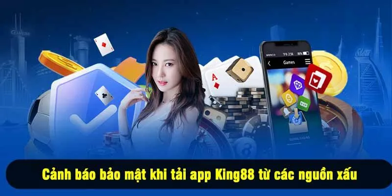 Cảnh báo bảo mật khi tải app King88 từ các nguồn xấu