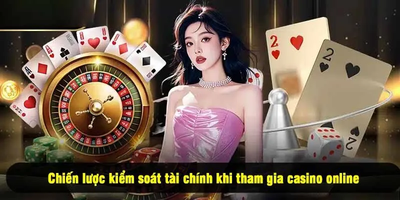 Chiến lược kiểm soát tài chính khi tham gia casino online