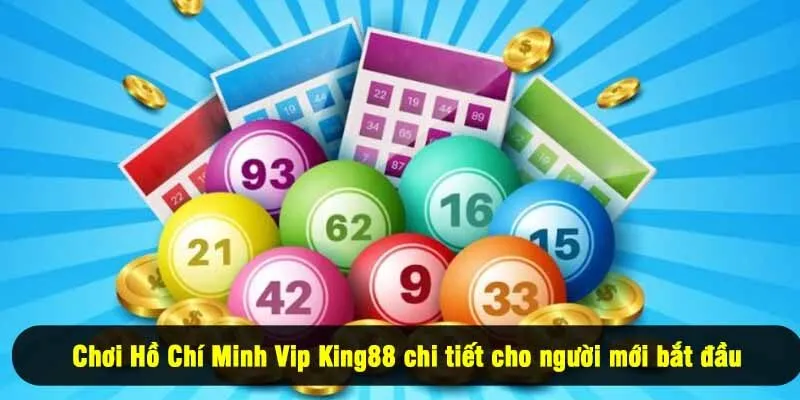 Chơi Hồ Chí Minh Vip King88 chi tiết cho người mới bắt đầu