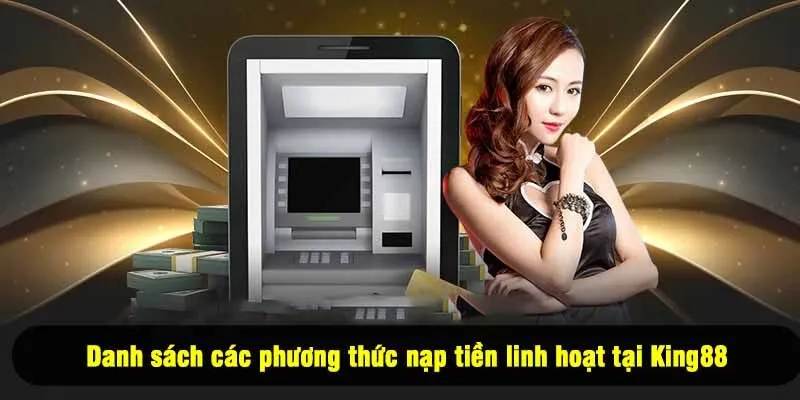 Danh sách các phương thức nạp tiền linh hoạt tại King88