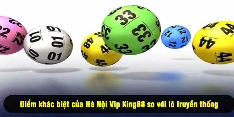 Điểm khác biệt của Hà Nội Vip King88 so với lô truyền thống