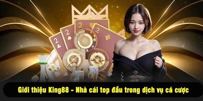 Giới thiệu King88 - Nhà cái top đầu trong dịch vụ cá cược