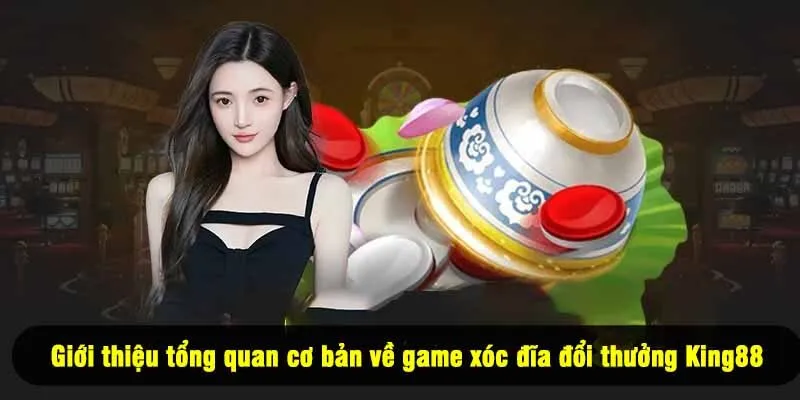 Giới thiệu tổng quan cơ bản về game xóc đĩa đổi thưởng King88