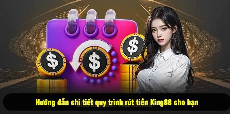 Hướng dẫn chi tiết quy trình rút tiền King88 cho bạn