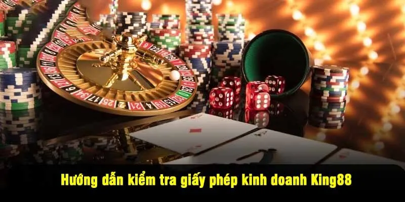 Hướng dẫn kiểm tra giấy phép kinh doanh King88