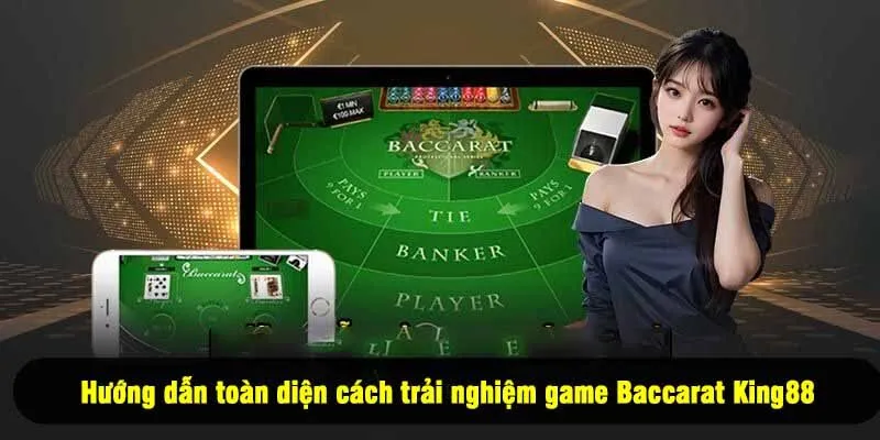 Hướng dẫn toàn diện cách trải nghiệm game Baccarat King88