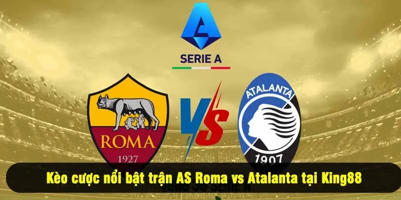 Kèo cược nổi bật trận AS Roma vs Atalanta tại King88