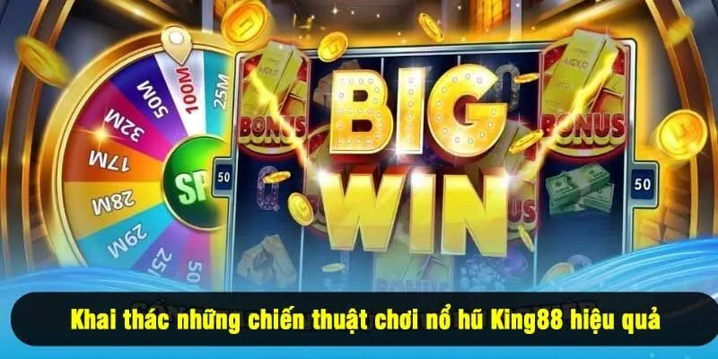 Khai thác những chiến thuật chơi nổ hũ King88 hiệu quả