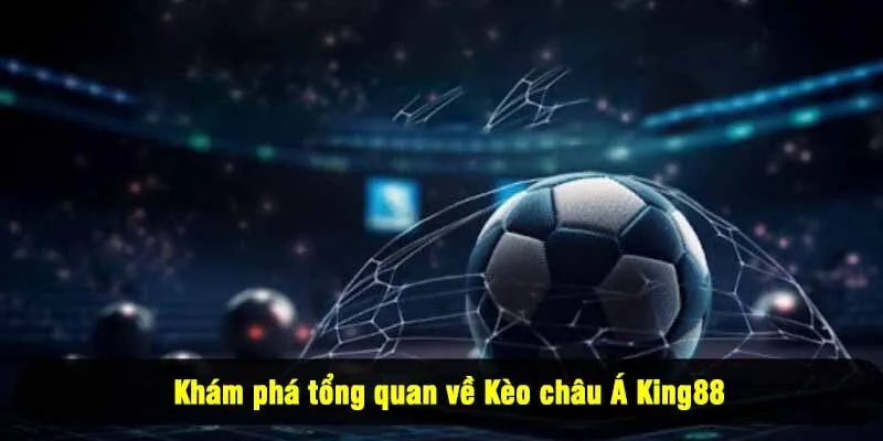 Khám phá tổng quan về Kèo châu Á King88