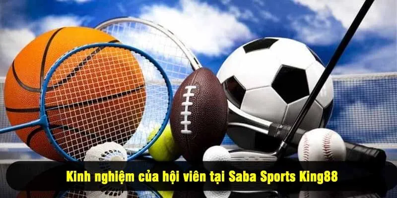 Kinh nghiệm của hội viên tại Saba Sports King88