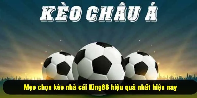Mẹo chọn kèo nhà cái King88 hiệu quả nhất hiện nay