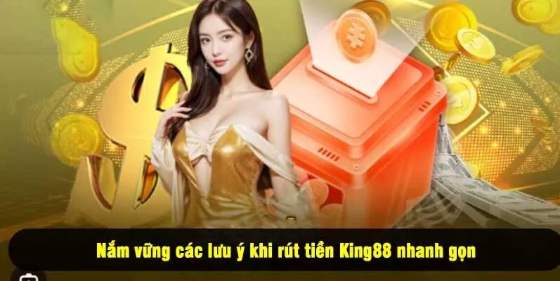 Nắm vững các lưu ý khi rút tiền King88 nhanh gọn