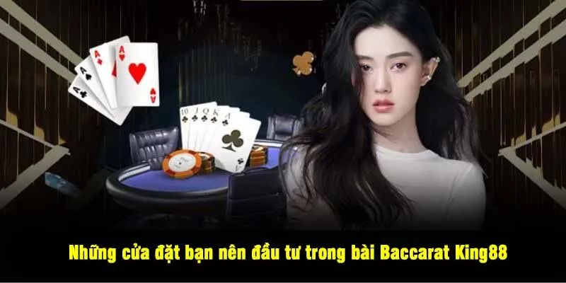 Những cửa đặt bạn nên đầu tư trong bài Baccarat King88