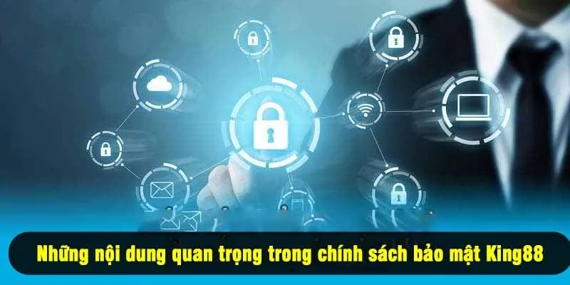 Những nội dung quan trọng trong chính sách bảo mật King88