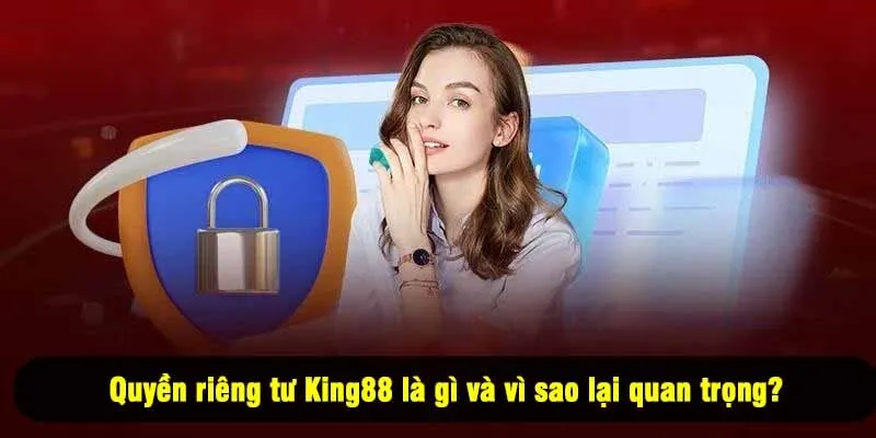 Quyền riêng tư King88 là gì và vì sao lại quan trọng?