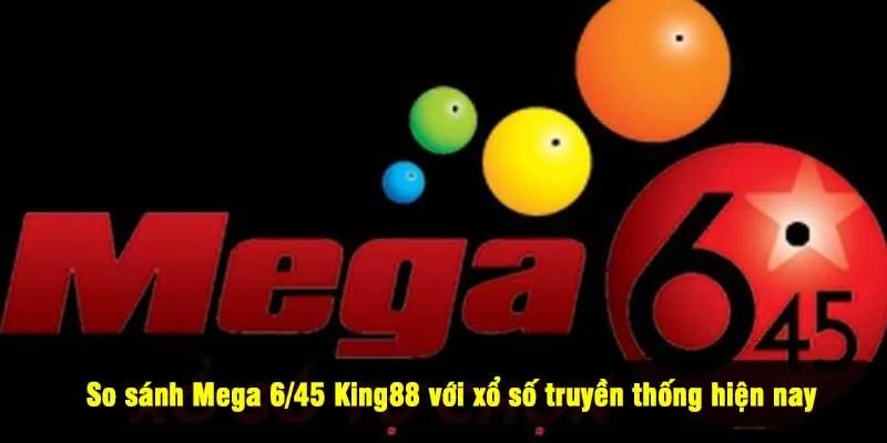 So sánh Mega 6/45 King88 với xổ số truyền thống hiện nay