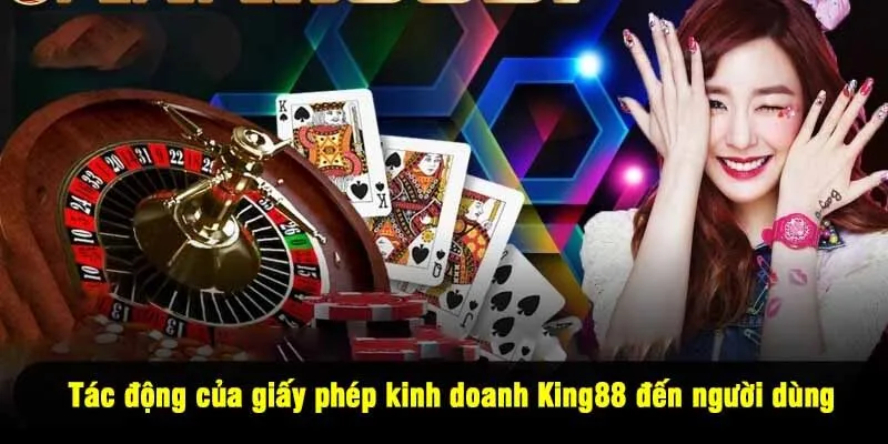 Tác động của giấy phép kinh doanh King88 đến người dùng