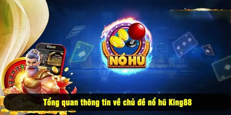 Tổng quan thông tin về chủ đề nổ hũ King88