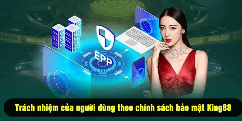 Trách nhiệm của người dùng theo chính sách bảo mật King88