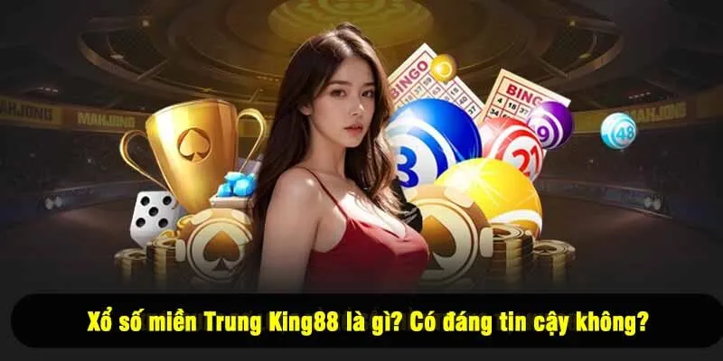 Xổ số miền Trung King88 là gì? Có đáng tin cậy không?